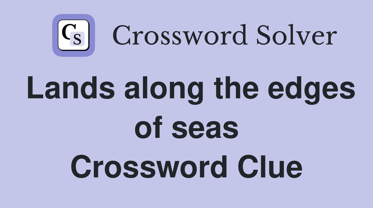Lands along the edges of seas Crossword Clue