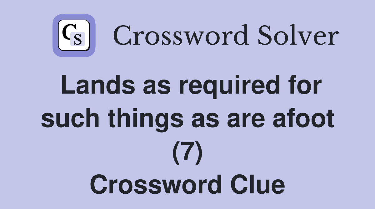 Lands as required for such things as are afoot (7) Crossword Clue