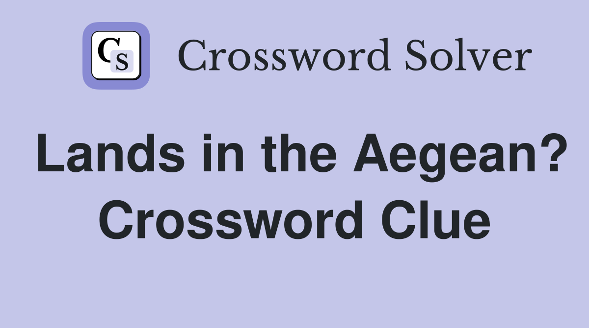Lands in the Aegean? Crossword Clue
