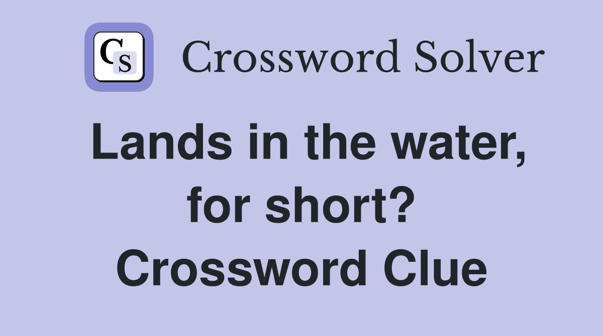 Lands in the water, for short? Crossword Clue