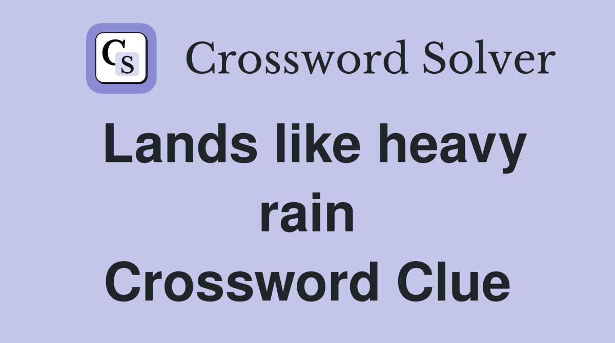 Lands like heavy rain Crossword Clue