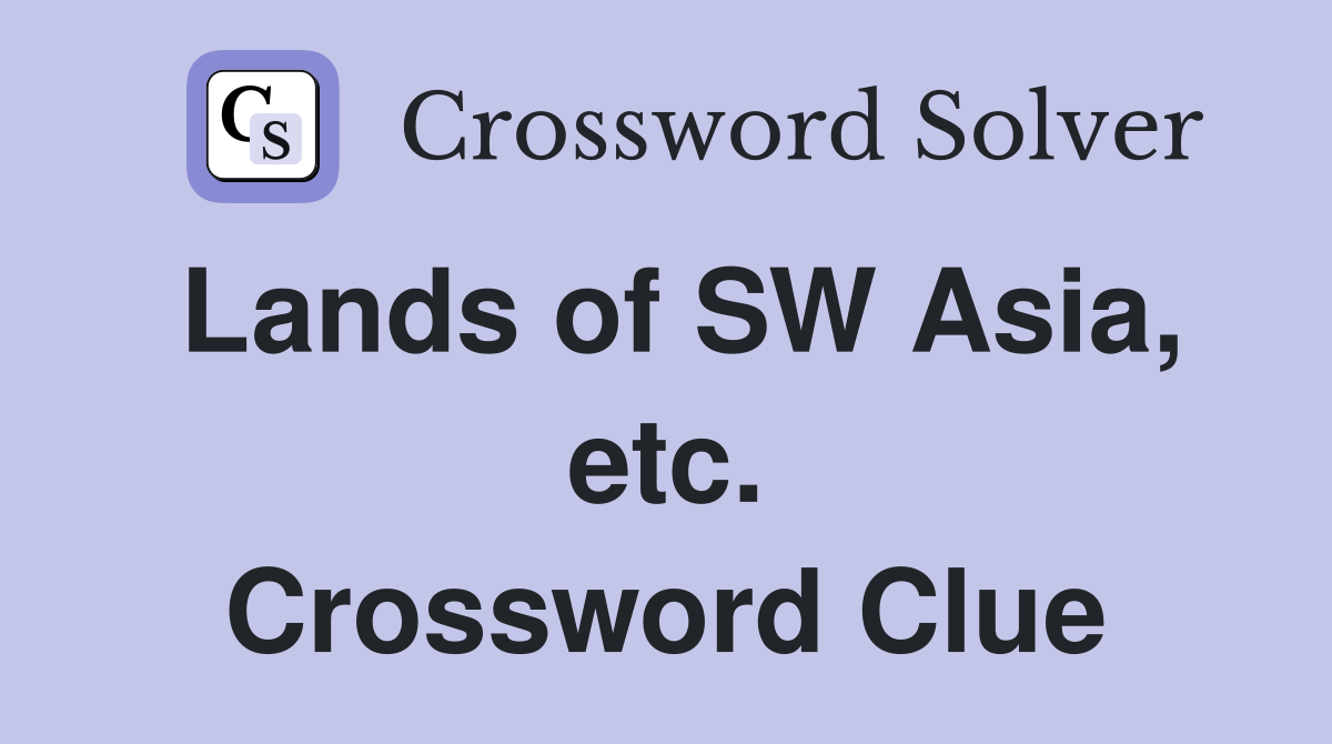 Lands of SW Asia, etc. Crossword Clue