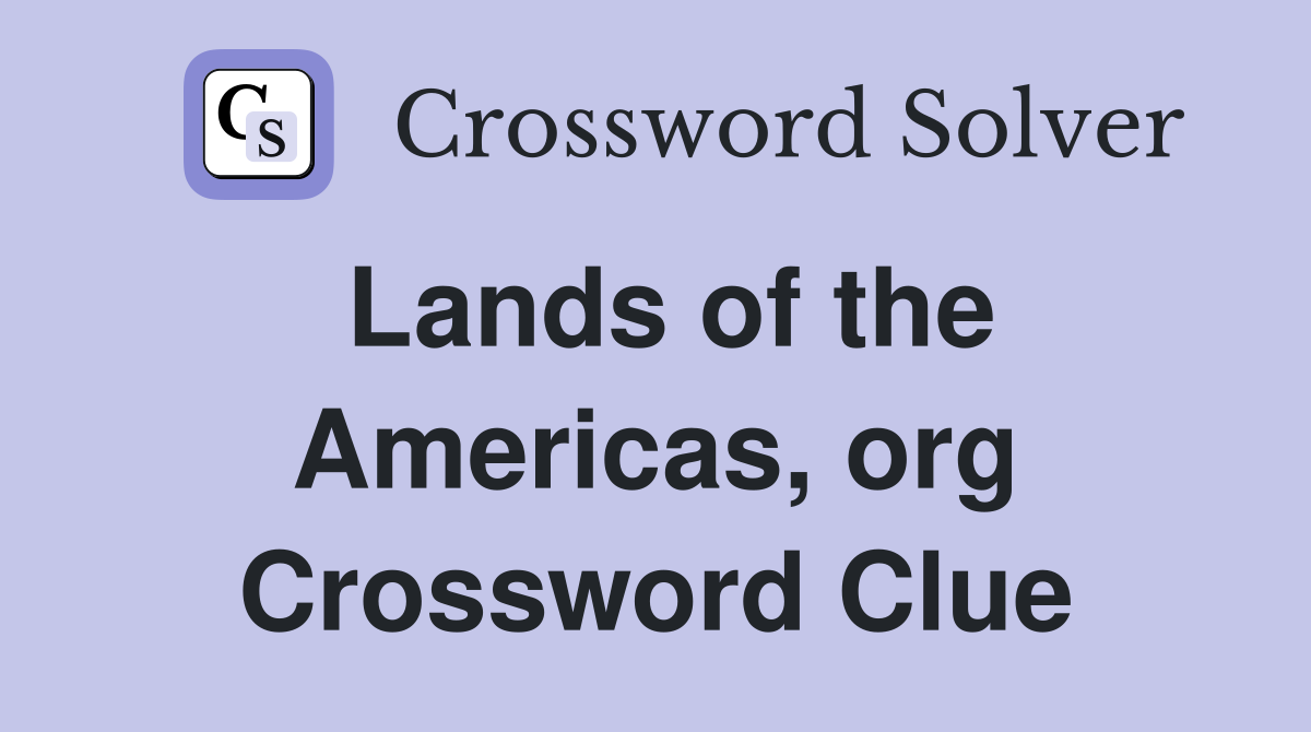 Lands of the Americas, org Crossword Clue