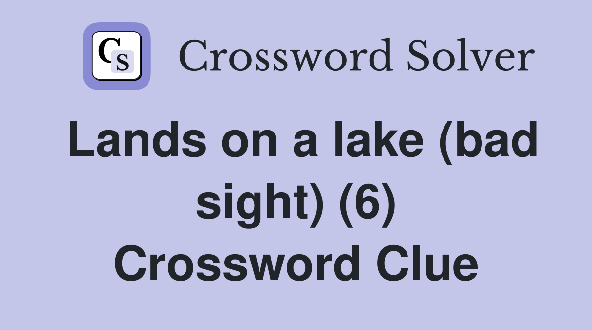 Lands on a lake (bad sight) (6) Crossword Clue