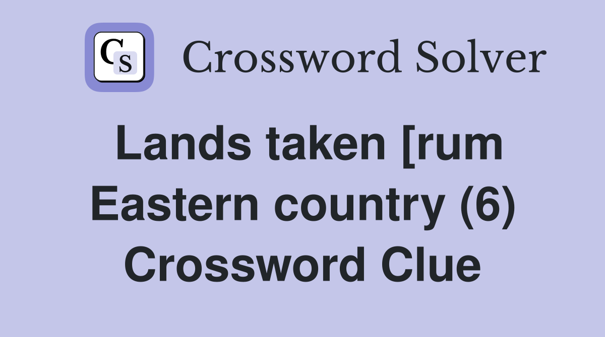 Lands taken [rum Eastern country (6) Crossword Clue
