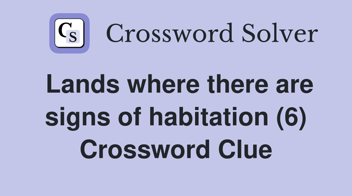 Lands where there are signs of habitation (6) Crossword Clue