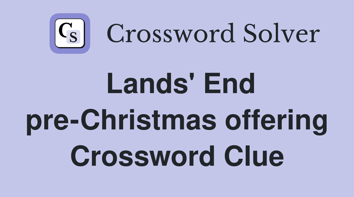Lands' End pre-Christmas offering Crossword Clue