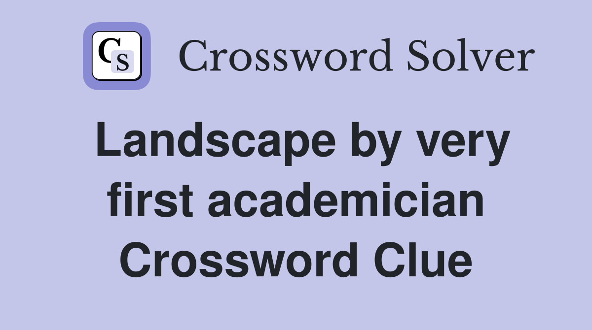Landscape by very first academician Crossword Clue