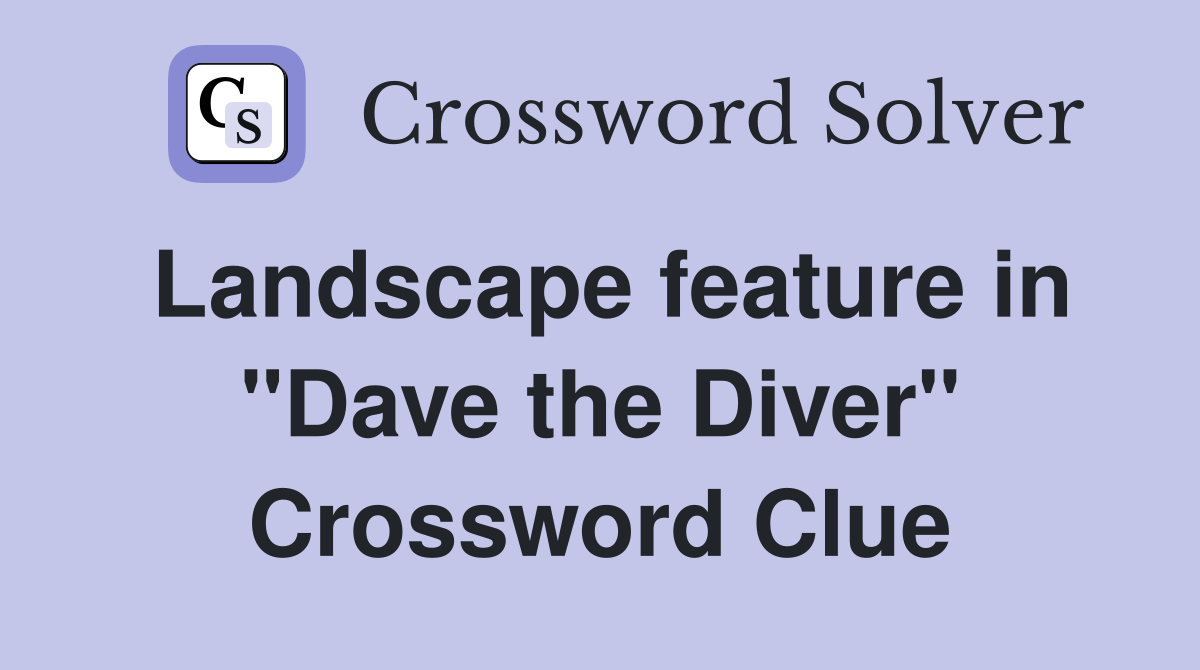 Landscape feature in "Dave the Diver" Crossword Clue
