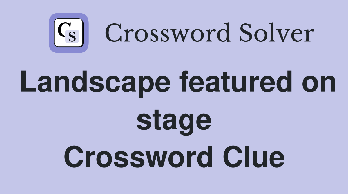 Landscape featured on stage Crossword Clue