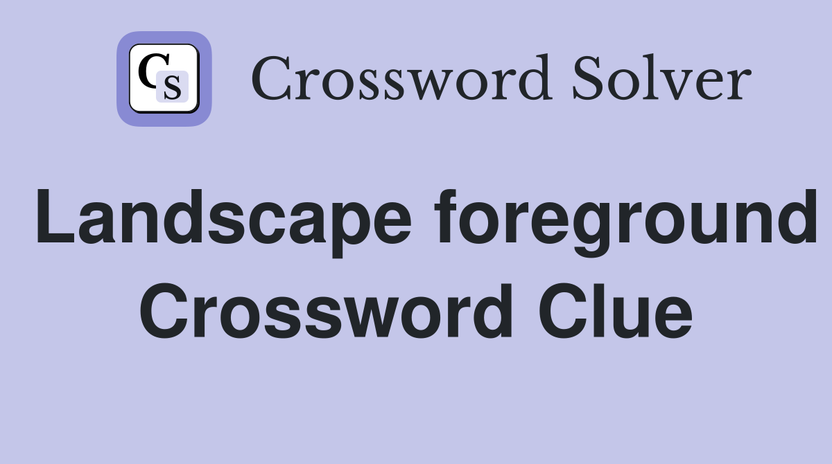 Landscape foreground Crossword Clue