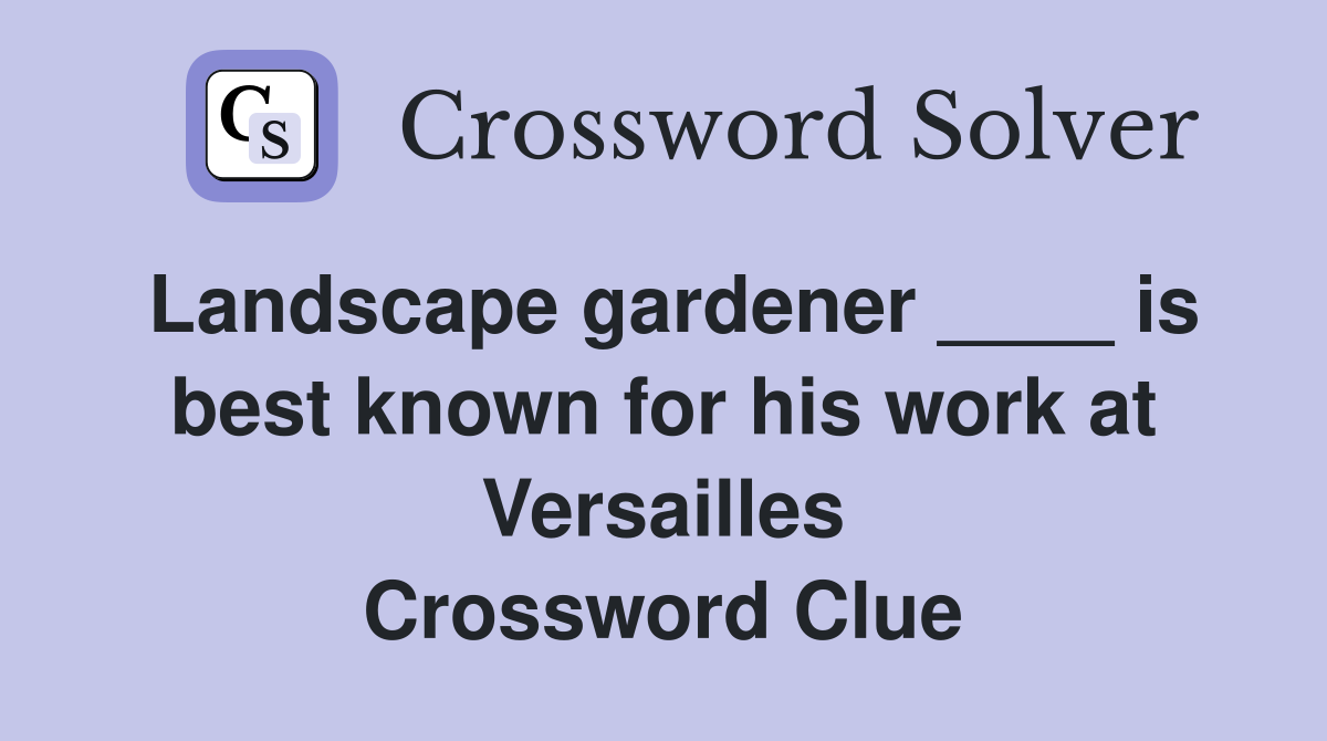 Landscape gardener ____ is best known for his work at Versailles Crossword Clue