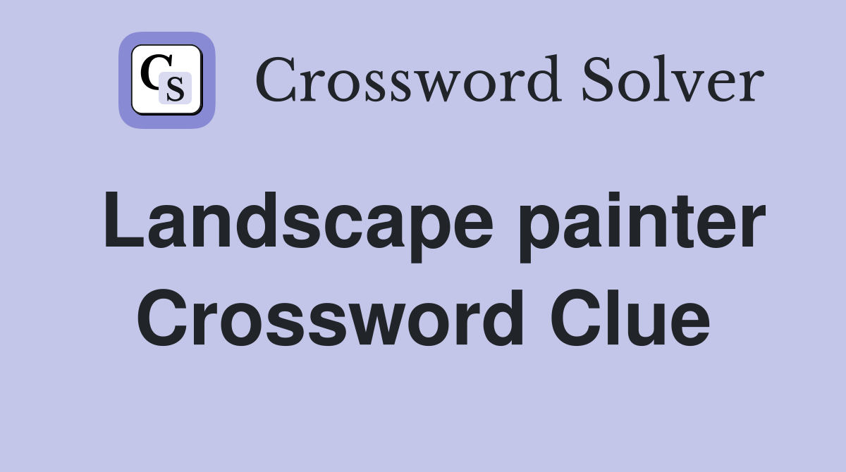 Landscape painter Crossword Clue