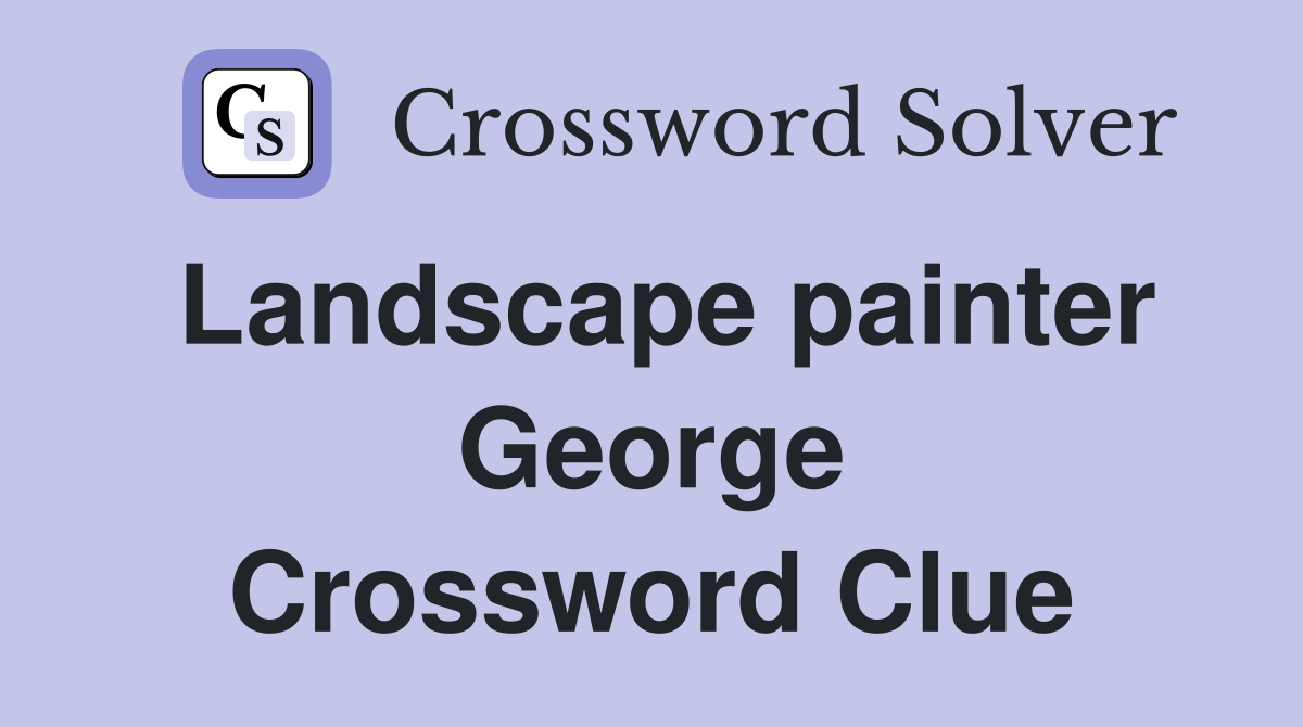 Landscape painter George Crossword Clue