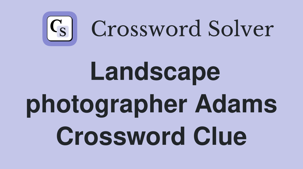 Landscape photographer Adams Crossword Clue