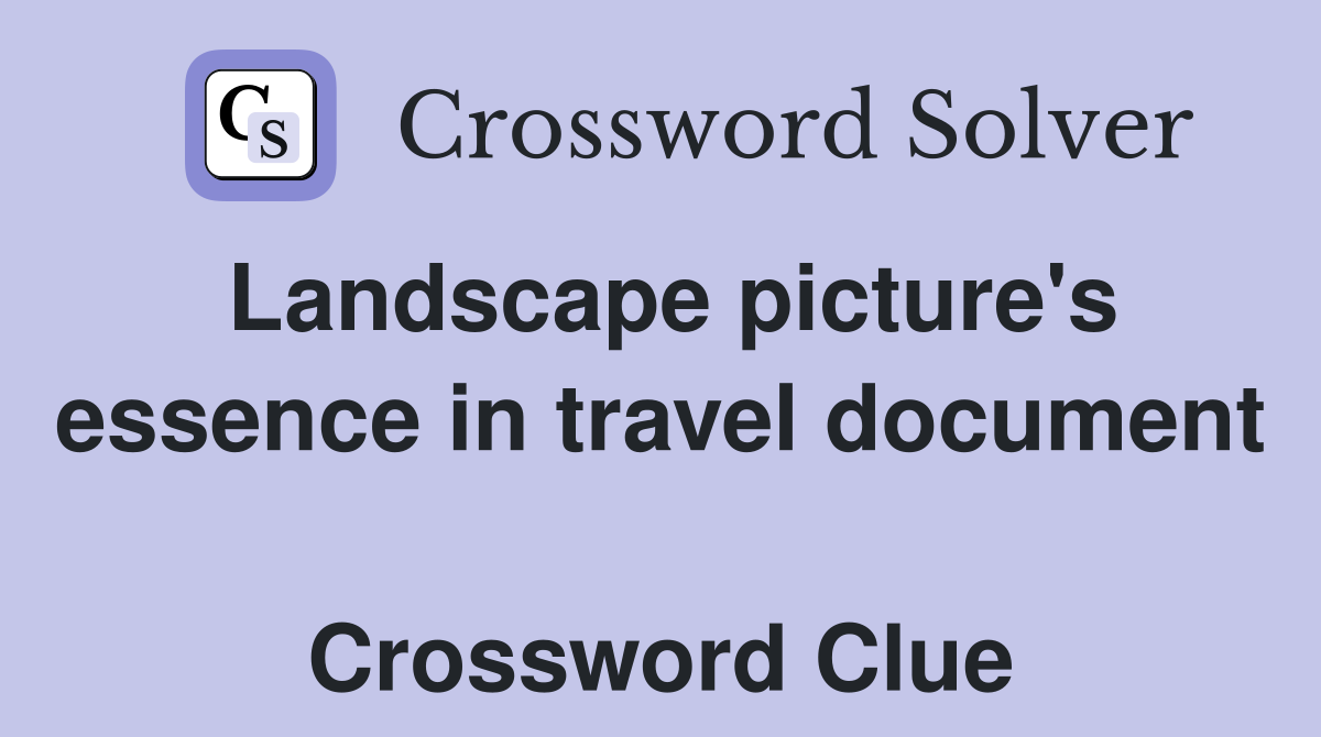 Landscape picture's essence in travel document  Crossword Clue