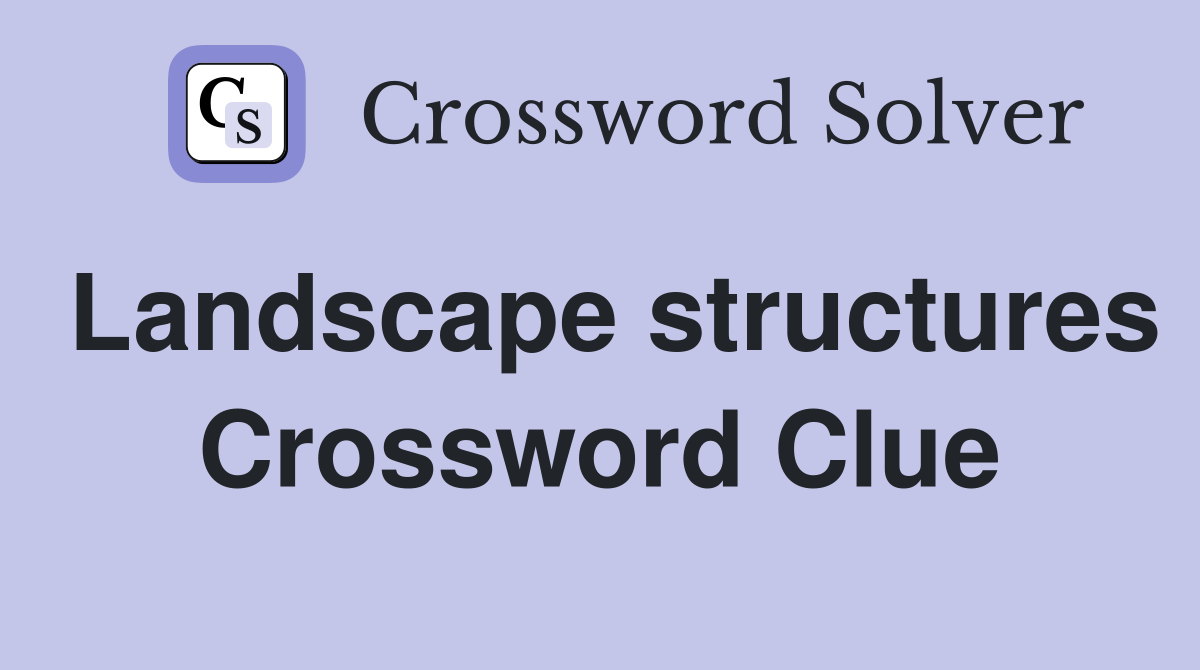 Landscape structures Crossword Clue
