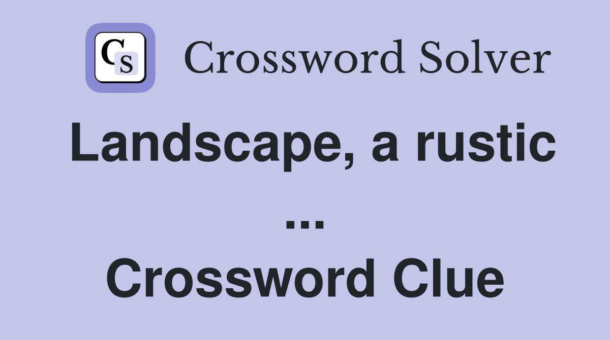 Landscape, a rustic ... Crossword Clue