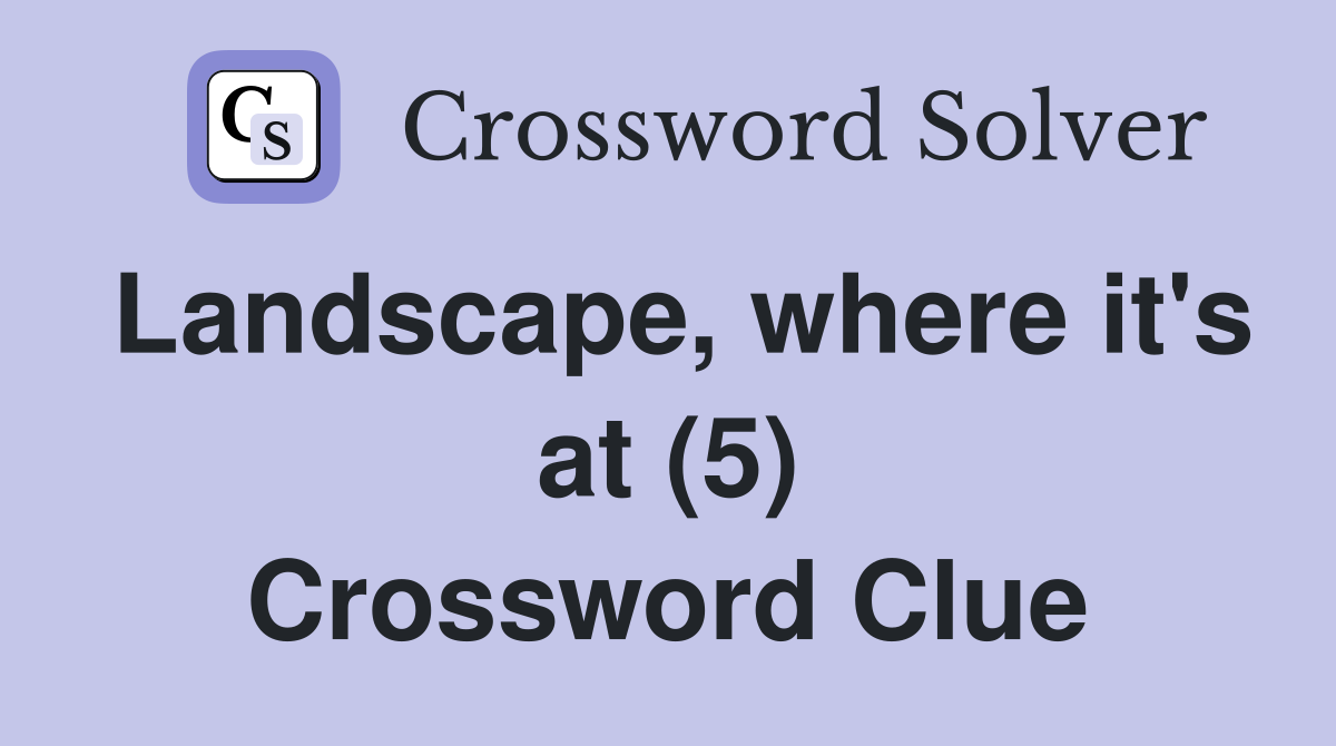 Landscape, where it's at (5) Crossword Clue