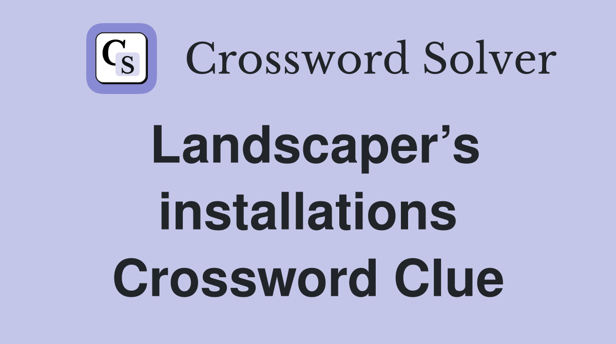 Landscaper’s installations Crossword Clue