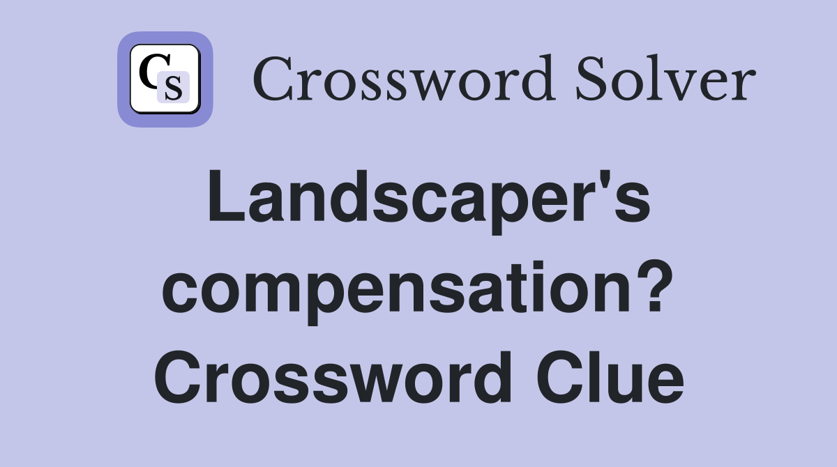 Landscaper's compensation? Crossword Clue