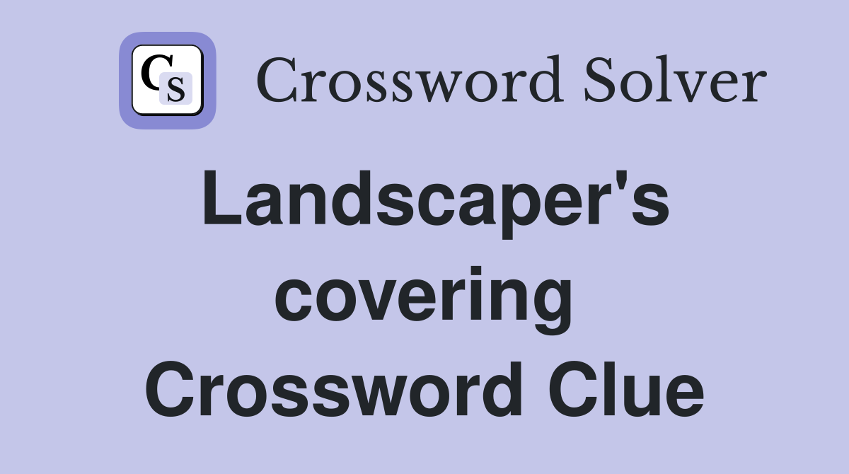 Landscaper's covering Crossword Clue