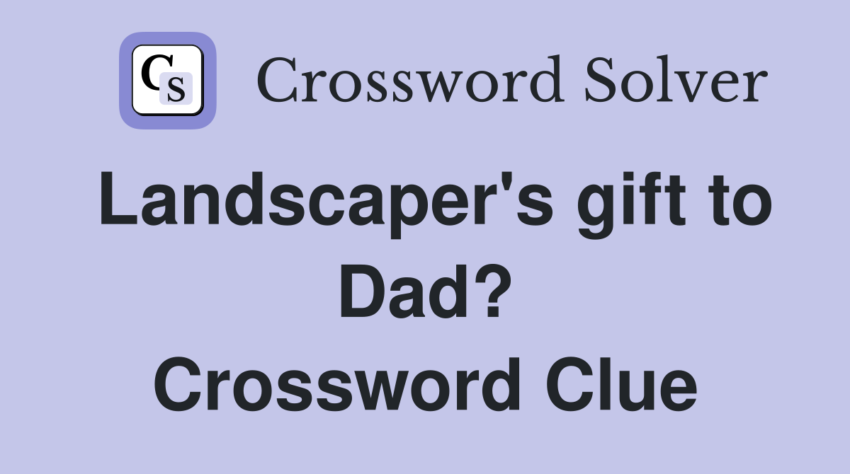 Landscaper's gift to Dad? Crossword Clue