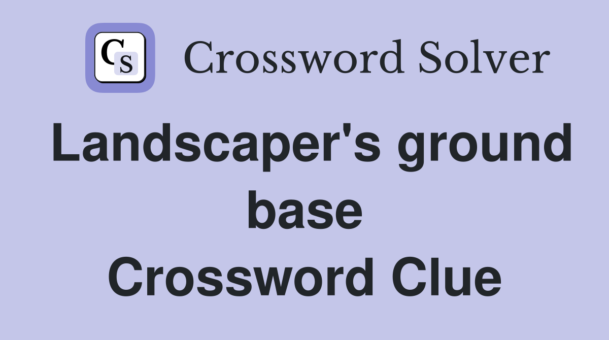 Landscaper's ground base Crossword Clue