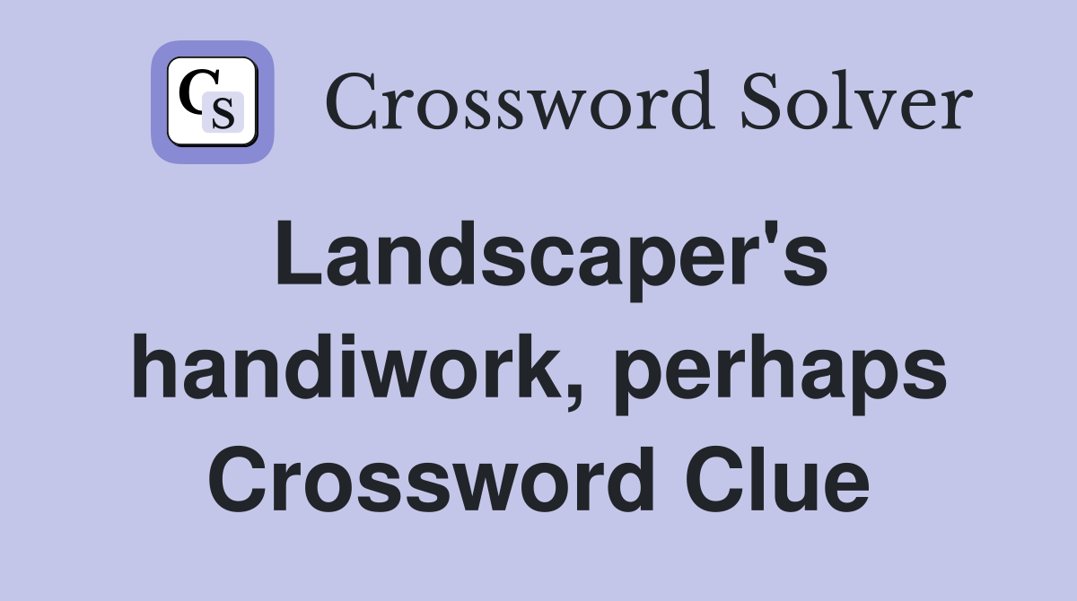 Landscaper's handiwork, perhaps Crossword Clue