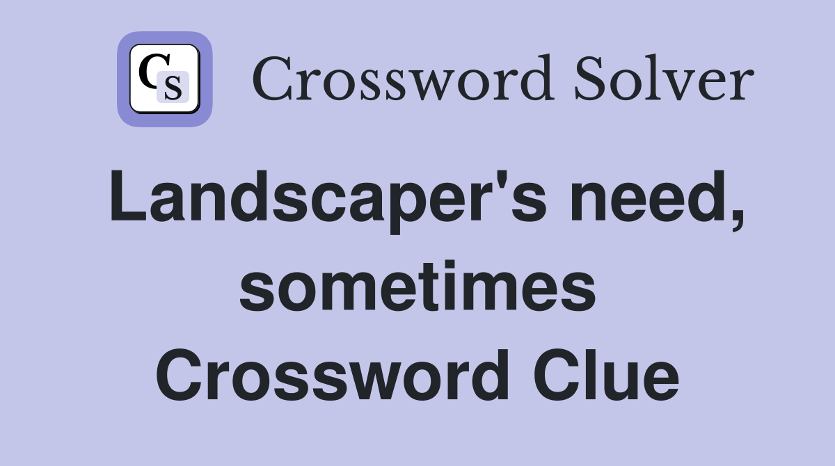 Landscaper's need, sometimes Crossword Clue