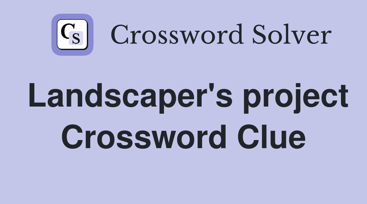 Landscaper's project Crossword Clue