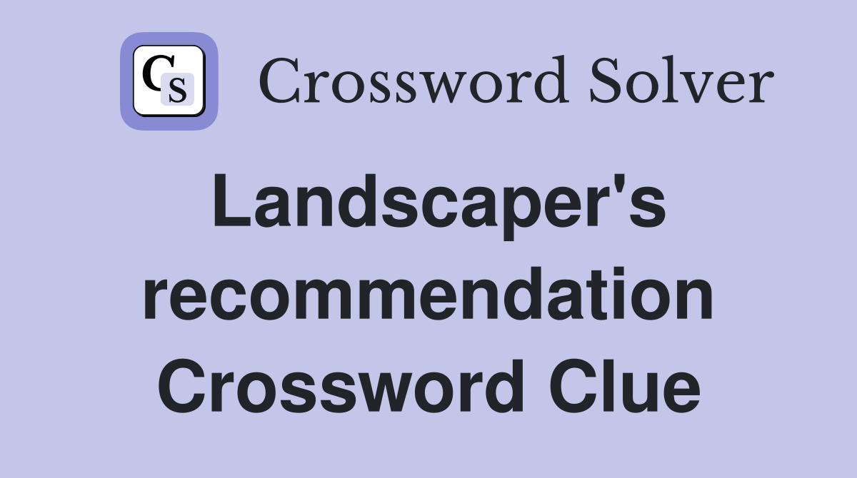 Landscaper's recommendation Crossword Clue