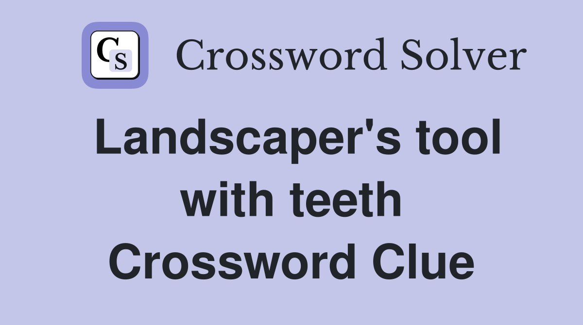 Landscaper's tool with teeth Crossword Clue