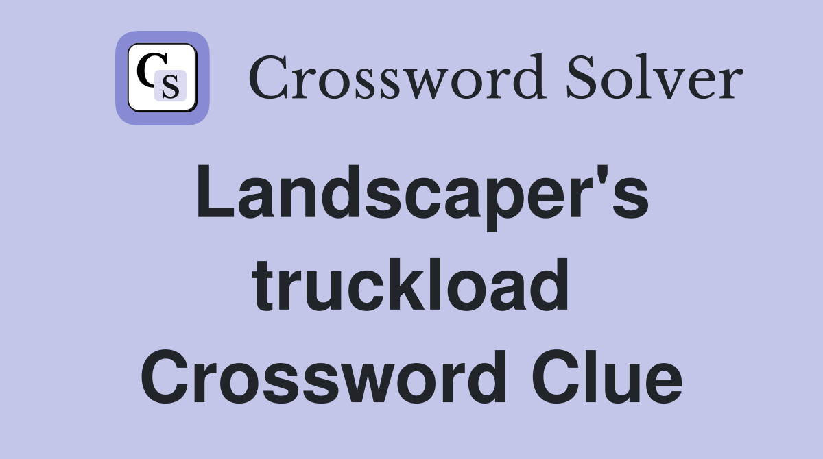 Landscaper's truckload Crossword Clue