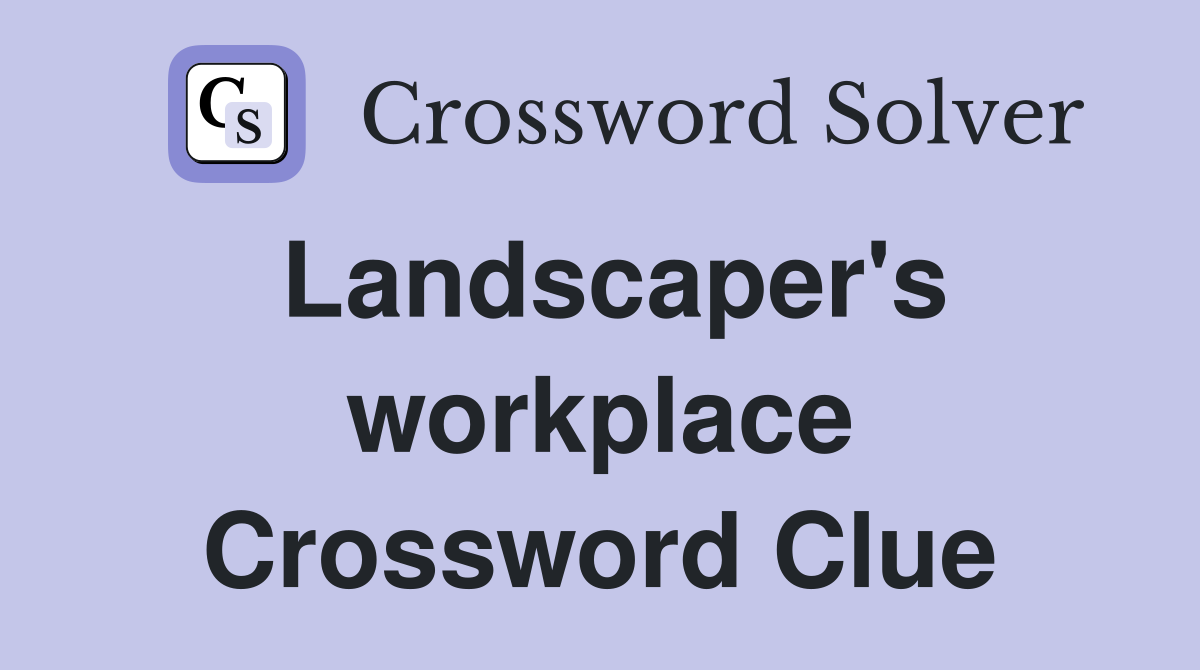 Landscaper's workplace Crossword Clue
