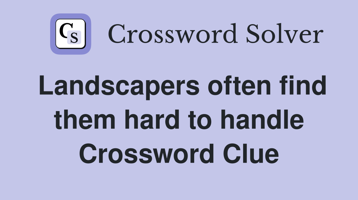 Landscapers often find them hard to handle Crossword Clue
