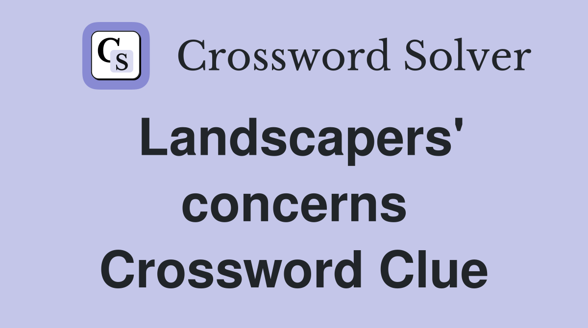 Landscapers' concerns Crossword Clue