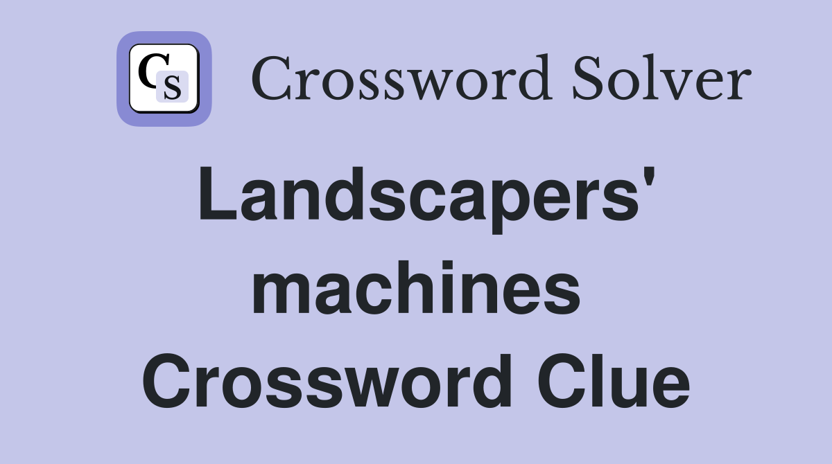 Landscapers' machines Crossword Clue
