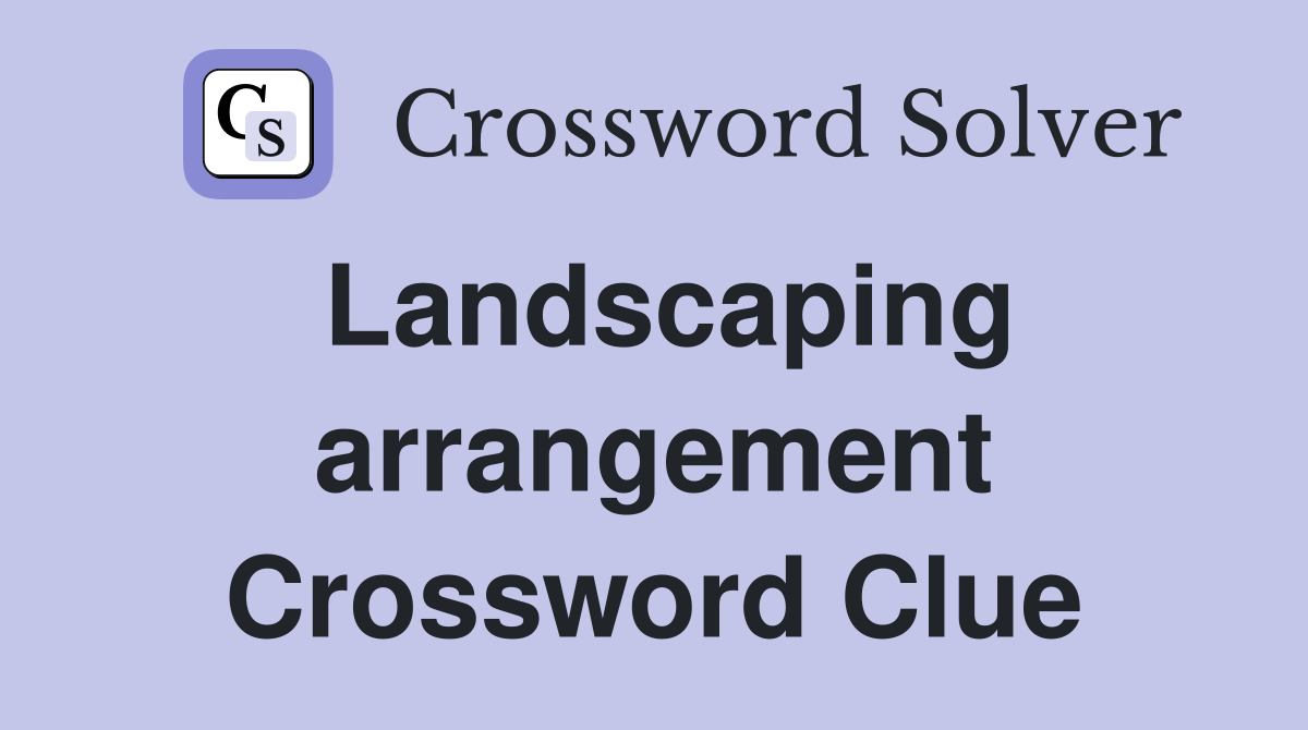 Landscaping arrangement Crossword Clue