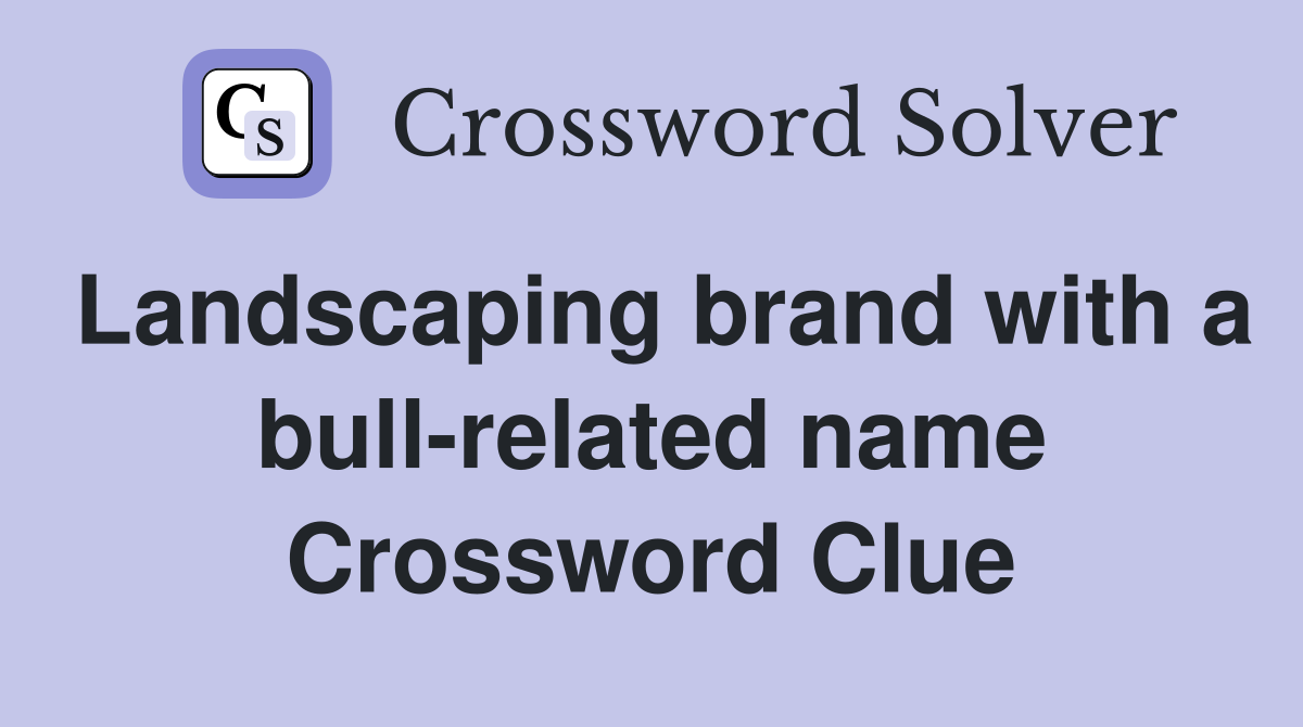 Landscaping brand with a bull-related name Crossword Clue