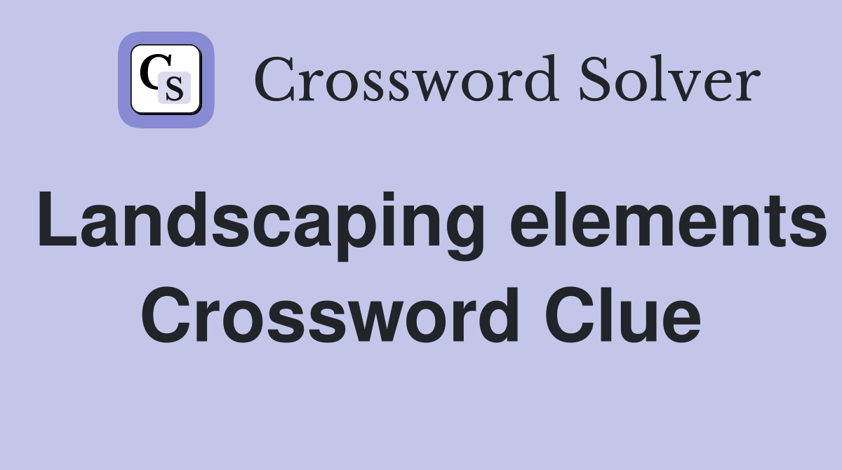 Landscaping elements Crossword Clue