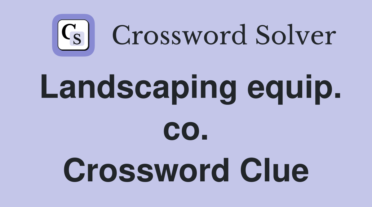 Landscaping equip. co. Crossword Clue
