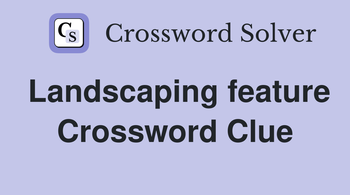 Landscaping feature Crossword Clue