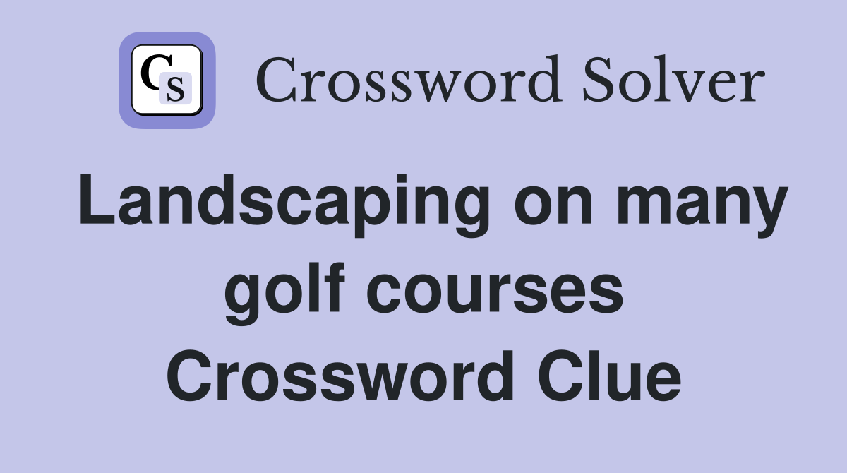 Landscaping on many golf courses Crossword Clue
