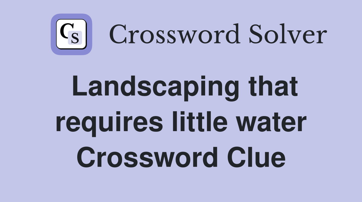 Landscaping that requires little water Crossword Clue