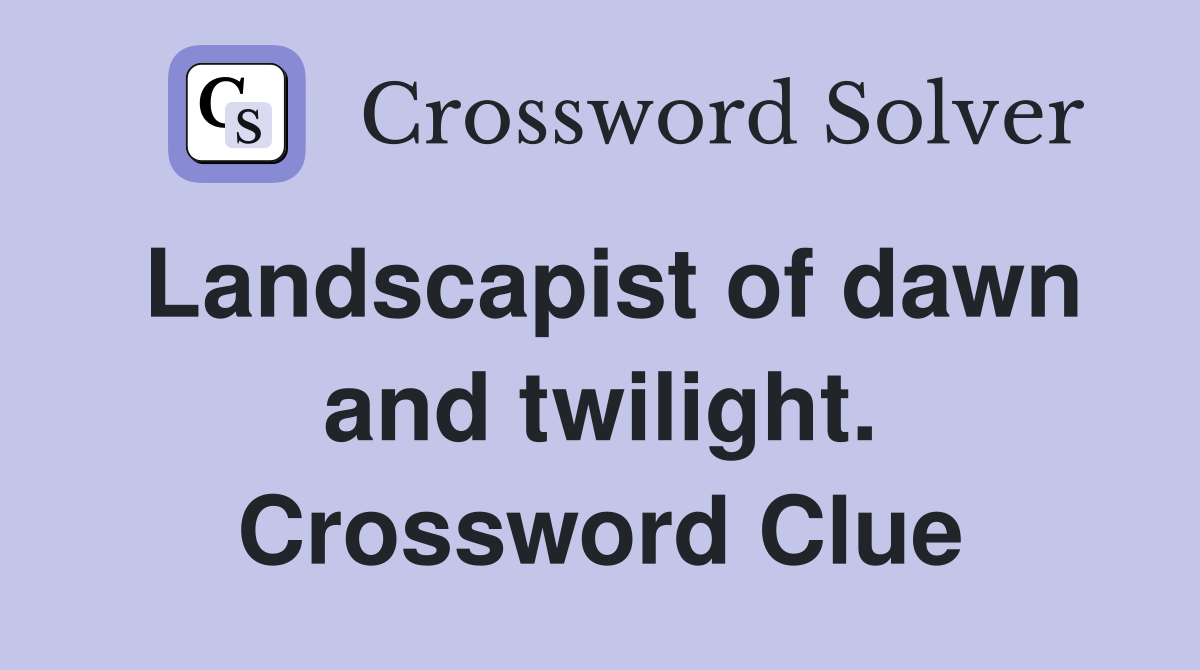 Landscapist of dawn and twilight. Crossword Clue