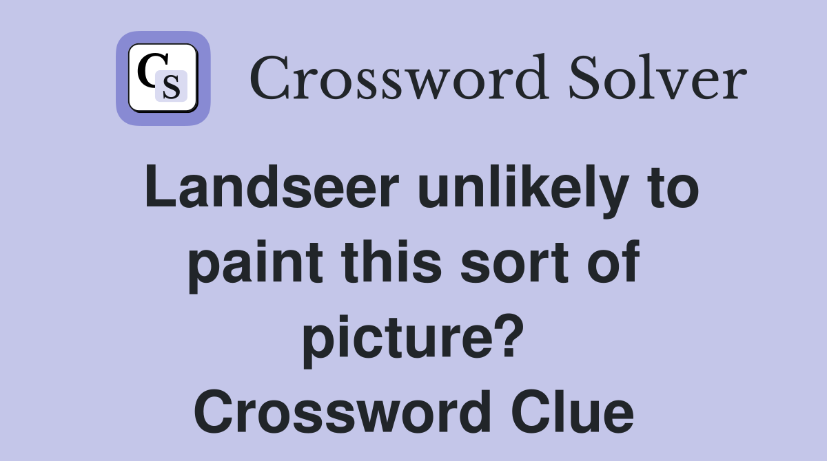 Landseer unlikely to paint this sort of picture? Crossword Clue