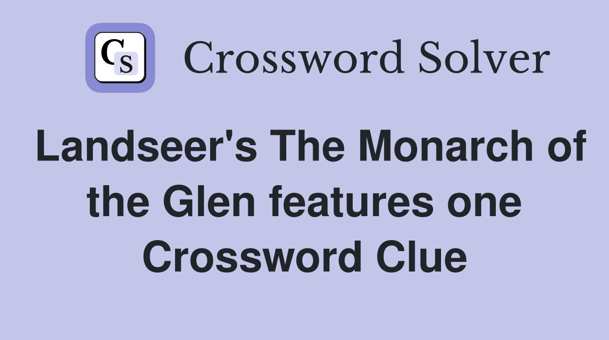 Landseer's The Monarch of the Glen features one Crossword Clue