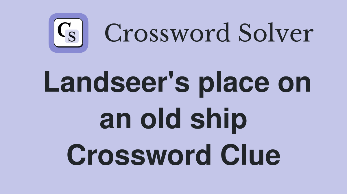 Landseer's place on an old ship Crossword Clue