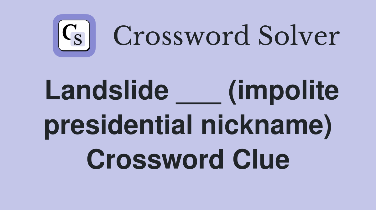 Landslide ___ (impolite presidential nickname) Crossword Clue